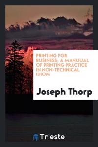 Printing for business; a manuual of printing practice in non-technical idiom