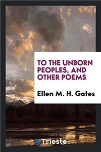 To the Unborn Peoples, and Other Poems