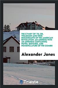 The Cymry of '76, Or, Welshmen and Their Descendants of the American Revolution: An Address with ...