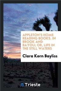 Appleton's Home Reading Books. in Brook and Bayou; Or, Life in the Still Waters