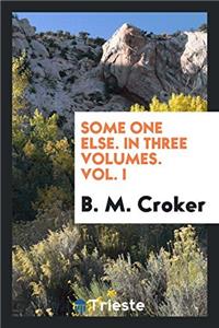 Some One Else. in Three Volumes. Vol. I