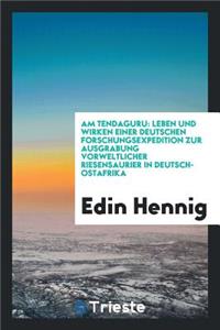 Am Tendaguru: Leben Und Wirken Einer Deutschen Forschungsexpedition Zur Ausgrabung Vorweltlicher Riesensaurier in Deutsch-Ostafrika