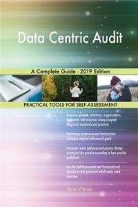 Data Centric Audit A Complete Guide - 2019 Edition