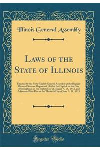 Laws of the State of Illinois: Enacted by the Forty-Eighth General Assembly at the Regular Biennial Session, Begun and Held at the Capitol, in the City of Springfield, on the Eighth Day of January A. D., 1913, and Adjourned Sine Die on the Thirtiet
