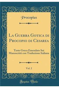 La Guerra Gotica Di Procopio Di Cesarea, Vol. 2: Testo Greco Emendato Sui Manoscritti Con Traduzione Italiana (Classic Reprint)
