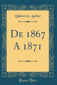 De 1867 A 1871 (Classic Reprint)