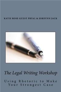 The Legal Writing Workshop: Using Rhetoric to Make Your Strongest Case
