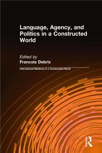 Language, Agency, and Politics in a Constructed World