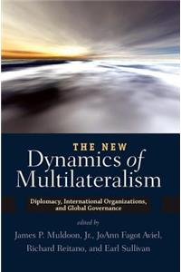 The New Dynamics of Multilateralism: Diplomacy, International Organizations, and Global Governance