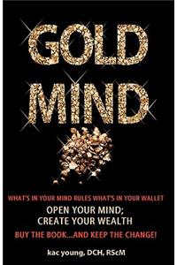 Gold Mind: Open Your Mind; Create Your Wealth