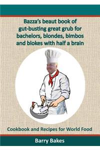 Bazza's Beaut Book of Gut-Busting Great Grub for Bachelors, Blondes, Bimbos and Blokes with Half a Brain