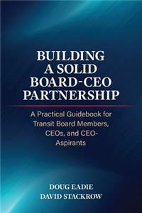 Building a Solid Board-CEO Partnership: A Practical Guidebook for Transit Board Members, CEOs, and CEO-Aspirants