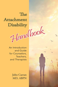 Attachment Disability Handbook: An Introduction and Guide for Counselors, Teachers, and Therapists