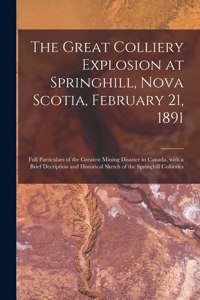 Great Colliery Explosion at Springhill, Nova Scotia, February 21, 1891 [microform]