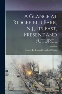 Glance at Ridgefield Park, N.J., its Past, Present and Future ..