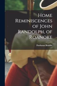 Home Reminiscences of John Randolph, of Roanoke