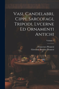 Vasi, candelabri, cippi, sarcofagi, tripodi, lvcerne ed ornamenti antichi; Volume 1
