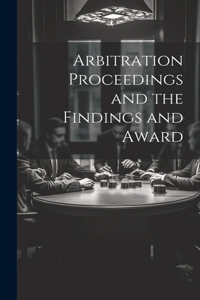 Arbitration Proceedings and the Findings and Award