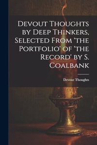 Devout Thoughts by Deep Thinkers, Selected From 'the Portfolio' of 'the Record' by S. Coalbank