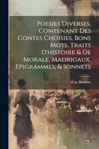 Poesies diverses, contenant des contes choisies, bons mots, traits d'histoire & de morale, madrigaux, epigrammes, & sonnets
