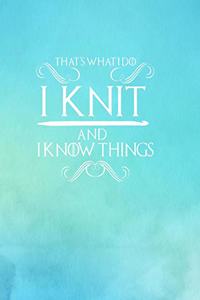 That's What I Do I Knit and I Know Things