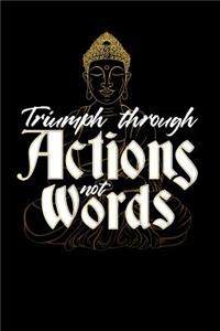 Triumph through Actions not Words: Buddhist Philosophy Buddha Quote Journal - 120 pages - 6" X 9" - Notebook, Planner or Diary