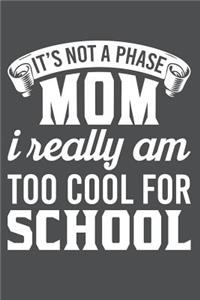 It's Not A Phase Mom I Really Am Too Cool For School