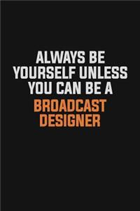 Always Be Yourself Unless You Can Be A Broadcast Designer