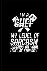 I'm a chef my level of sarcasm depends on your level of stupidity