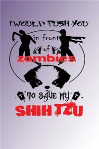 I Would Push You In Front Of Zombies To Save My Shih Tzu