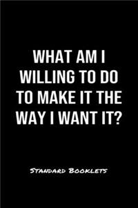 What Am I Willing To Do To Make It The Way I Want It?