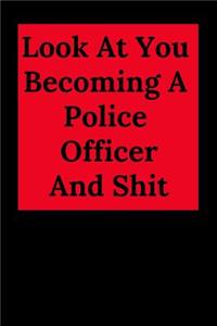 Look at You Becoming a Police Officer and Shit