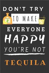 Don't Try to Make Everyone Happy You're Not Tequila