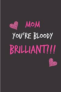 Mom, You're Bloody Brilliant!!!