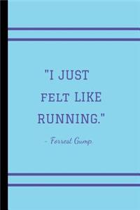I just felt like running - Forrest Gump