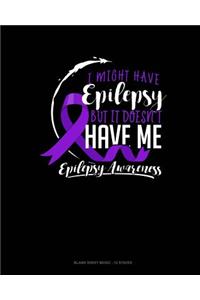 I Might Have Epilepsy But It Doesn't Have Me