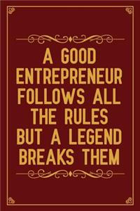 A good entrepreneur follows all the rules, but a legend breaks them
