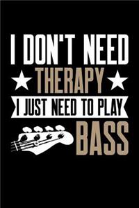 I Don't Need Therapy I Just Need To Play Bass
