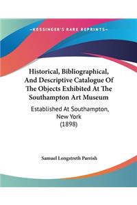 Historical, Bibliographical, And Descriptive Catalogue Of The Objects Exhibited At The Southampton Art Museum