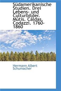 Sudamerikanische Studien. Drei Lebens- Und Culturbilder. Mutis. Caldas. Codazzi. 1760-1860