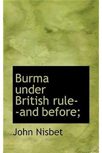Burma Under British Rule--And Before;