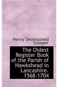 The Oldest Register Book of the Parish of Hawkshead in Lancashire. 1568-1704