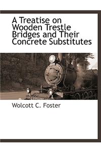A Treatise on Wooden Trestle Bridges and Their Concrete Substitutes