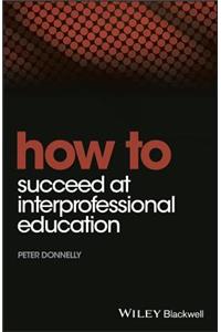 How to Succeed at Interprofessional Education