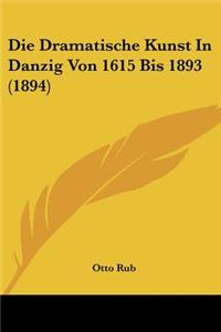Dramatische Kunst In Danzig Von 1615 Bis 1893 (1894)