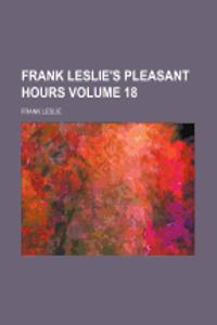 Frank Leslie's Pleasant Hours Volume 18