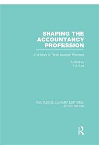 Shaping the Accountancy Profession (RLE Accounting)
