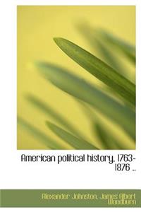 American Political History, 1763-1876 ..