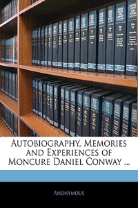 Autobiography, Memories and Experiences of Moncure Daniel Conway ...