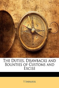 The Duties, Drawbacks and Bounties of Customs and Excise